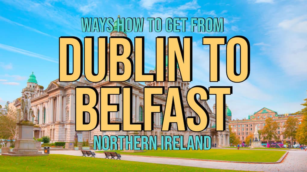 5 Ways How To Get From Dublin To Belfast, NIre
